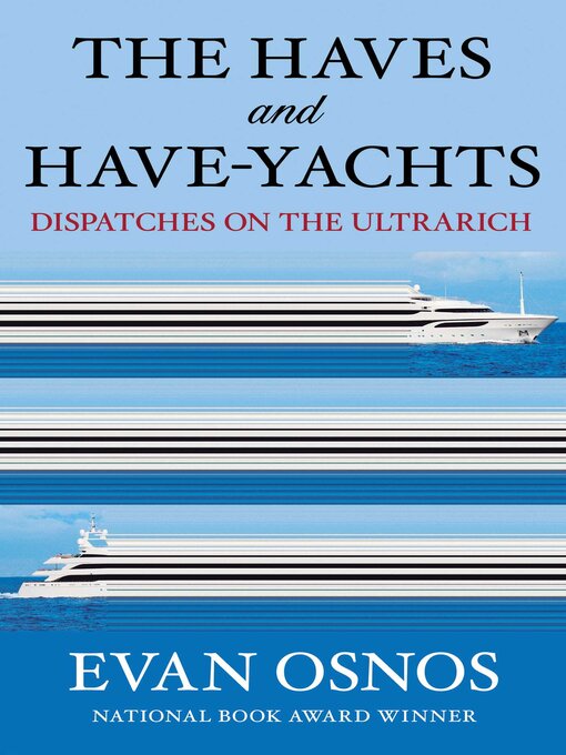 Title details for The Haves and Have-Yachts by Evan Osnos - Wait list